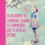Ta deuxième vie commence quand tu comprends que tu n'en as q 9782298119633