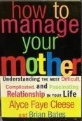 How to Manage Your Mother (Understanding the Most Difficult, Complicated, and... 9780965006972