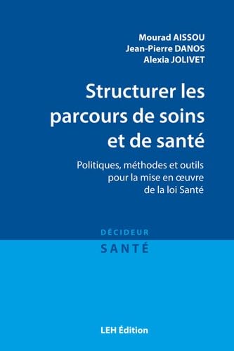Structurer les parcours de soins et de santé: Politiques, méthodes et outils pour la mise en oeuvre de la loi Santé 9782848746210