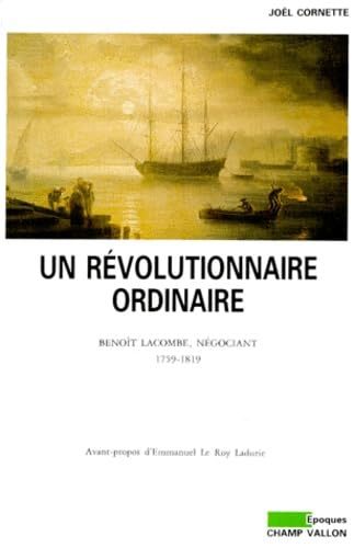 Un Revolutionnaire Ordinaire. Benoit Lacombe, Negociant 1759-1819 9782903528621