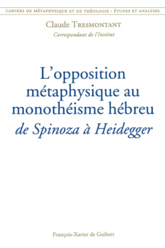 L'opposition métaphysique au monothéisme hébreu : de Spinoza à Heidegger: Cahiers de métaphysique et de théologie (tome 12) 9782868394460