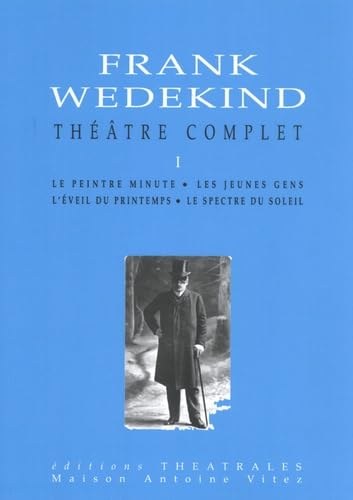 Théâtre complet T1: LE PEINTRE MINUTE /LES JEUNES GENS /L'EVEIL DU PRINTEMPS /LE SPECTRE DU SOLEIL 9782907810760