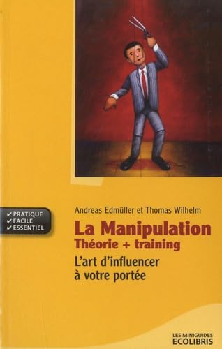 La manipulation: Théorie + Training: L'art d'influencer à votre portée 9782875150493