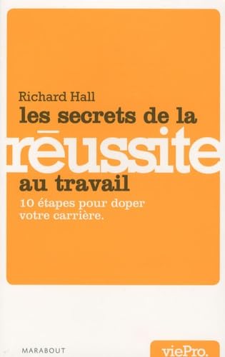 Les secrets de la réussite au travail: 10 étapes pour doper votre carrière 9782501062718