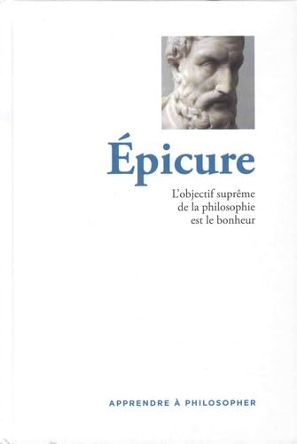 Epicure: L'objectif suprême de la philosophie est le bonheur 9782823703467