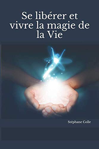 Se libérer et vivre la magie de la Vie 9781096758006