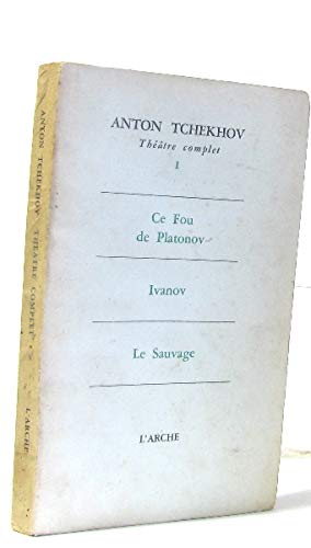 Théâtre complet n°1 : ce fou de platonov - ivanov - le sauvage