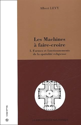 Les Machines à faire-croire, tome 1 : Formes et fonctionnements de la spatialité religieuse 9782717845556