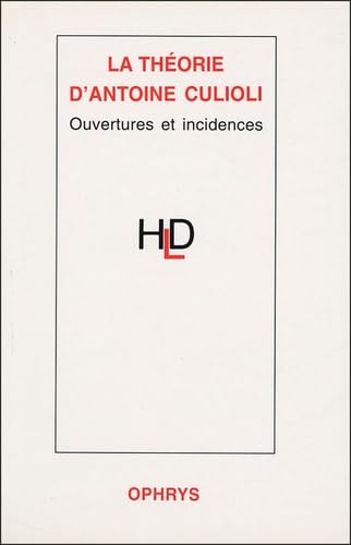 La théorie d'Antoine Culioli. Ouvertures et incidences 9782708006706