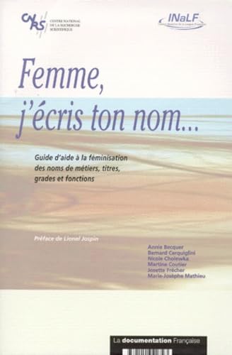 Femme J'Ecris Ton Nom... Guide D'Aide A La Feminisation Des Noms De Metiers, Titres, Grades Et Fonctions 9782110042743