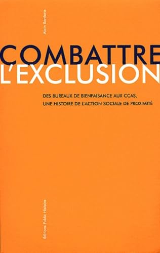 Combattre l'exclusion: Des bureaux de bienfaisance aux CCAS, une histoire de l'action sociale de proximité 9782912348029