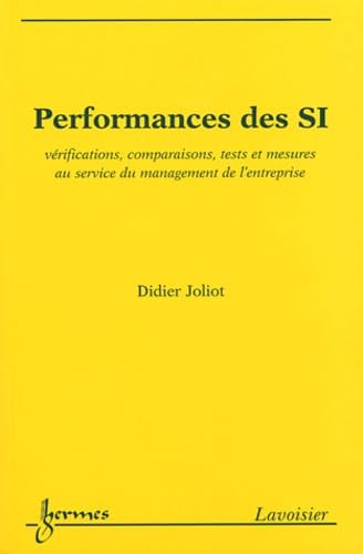 Performances des SI: Vérifications, comparaisons, tests et mesures au service de management de l'entreprise 9782746207653