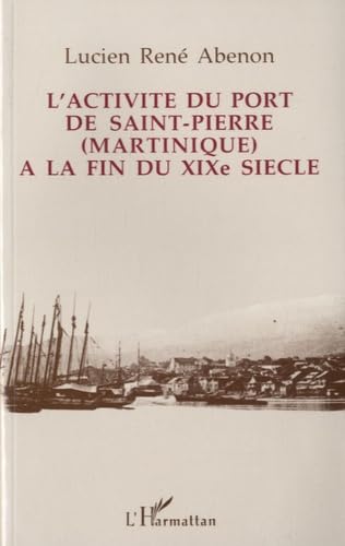 L'activité du port de Saint-Pierre (Martinique) à la fin du XIXe siècle 9782738438416