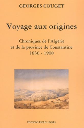 Voyage Aux Origines. Chroniques De L'Algerie Et De La Province De Constantine (1830-1900) 9782849000052