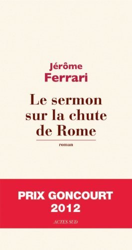 Le sermon sur la chute de Rome - Prix Goncourt 2012 de Ferrari, Jérôme (2012) Broché