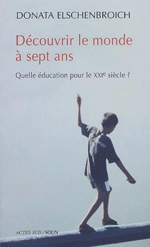 Découvrir le monde à sept ans : Quelle éducation pour le XXIe siècle ? 9782742744596