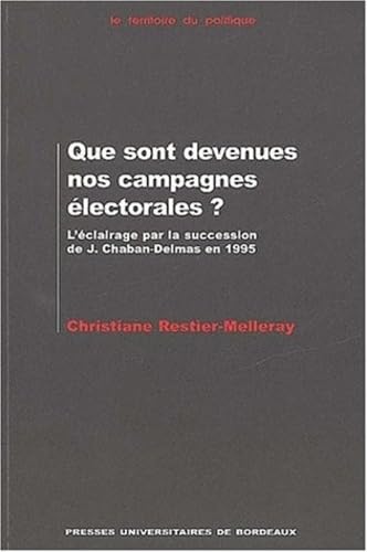 Que Sont Devenues Nos Campagnes Electorales ? L'Eclairage Par La Succession De Jacques Chaban-Delmas En 1995 9782867812903