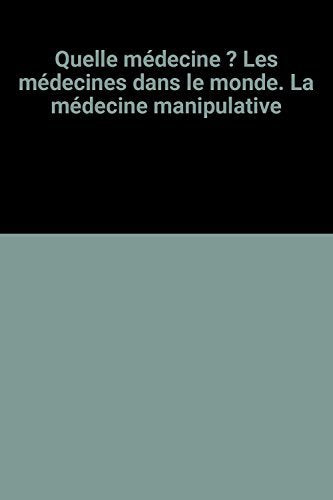 Quelle médecine ? Les médecines dans le monde. La médecine manipulative 9782881300028