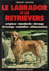 Le labrador et les retrievers : Origines, standards, élevage, dressage, maladies, alimentation 9782732803739