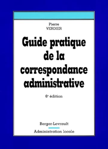 GUIDE PRATIQUE DE LA CORRESPONDANCE ADMINISTRATIVE 6eme Ed. 9782701313757
