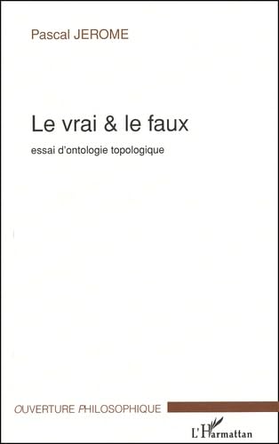 Le vrai & le faux. : Essai d'ontologie topologique 9782747530514