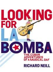 Looking for La Bomba: The Cuban Misadventures of a Musical Oaf 9780141009209