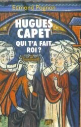 Hugues Capet : Qui T'A Fait Roi ? 9782234020184