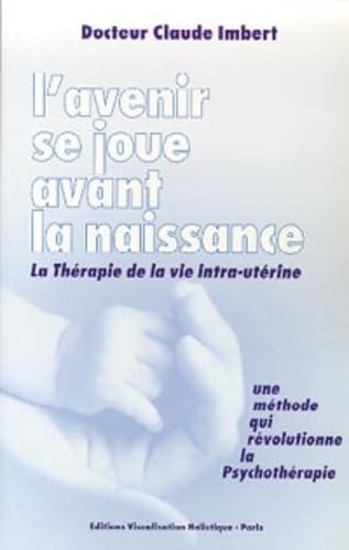 L'avenir se joue avant la naissance - La Thérapie de la vie intra-utérine 9782950754936