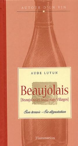 Beaujolais (Beaujolais et Beaujolais-Villages) : Son terroir - Sa dégustation 9782082004329