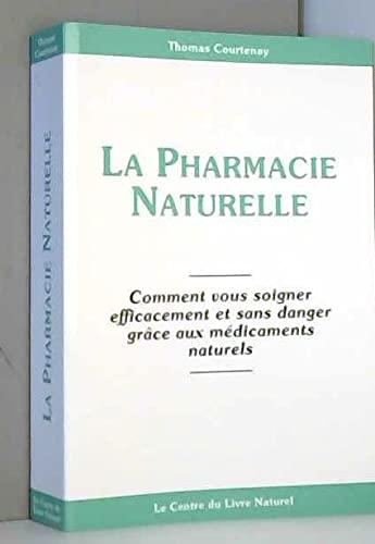 La pharmacie naturelle : Comment vous soigner efficacement et sans danger grâce aux médicaments naturels 9782908554540