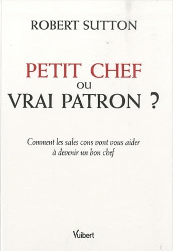 Petit chef ou vrai patron ?: Comment les sales cons vont vous aider à devenir un bon chef 9782311001495