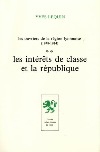 Les ouvriers de la région lyonnaise, les intérêts de classe et la république, tome 2 9782729700065