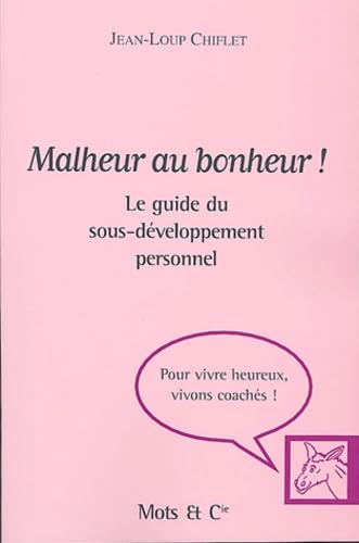 Malheur au bonheur !: Le guide du sous-développement personnel 9782913588561