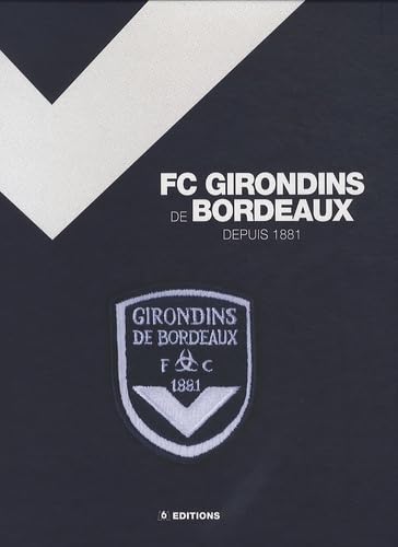 Les saga des Girondins de Bordeaux: De 1881 à aujourd'hui 9782359850048