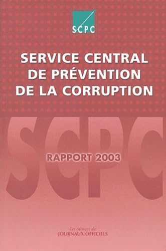 Service central de prévention de la corruption: Rapport d'activité pour l'année 2003 à Monsieur le Premier Ministre et à Monsieur le Garde des Sceaux, Ministre de la Justice 9782110758026
