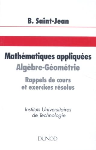 Mathematiques Appliquees. Algebre Geometrie, Rappels De Cours Et Exercices Resolus 9782100020539