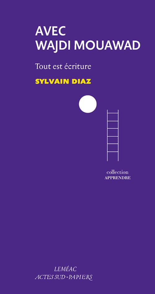 Avec Wajdi Mouawad: Tout est écriture 9782330072544