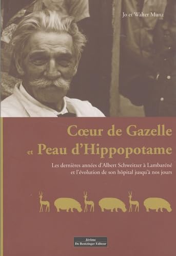 Coeur de gazelle et peau d'hippopotame: Les dernières années d'Albert Schweitzer à Lambaréné et l'évolution de son hôpital jusqu'à nos jours 9782849600931