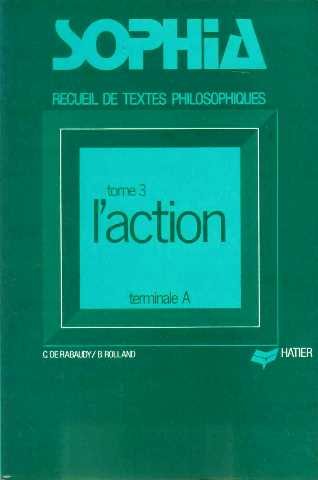 Sophia. recueil de textes philosophiques tome 3. l'action. terminale A
