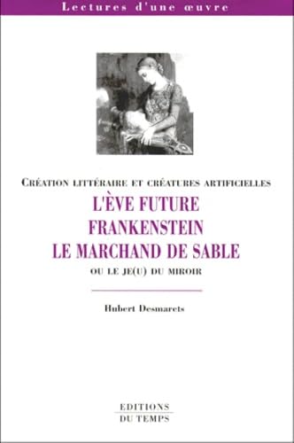 Création littéraire et créatures artificielles : L'Eve future, Frankenstein, le Marchand de sable ou le Je(u) du miroir 9782842740924