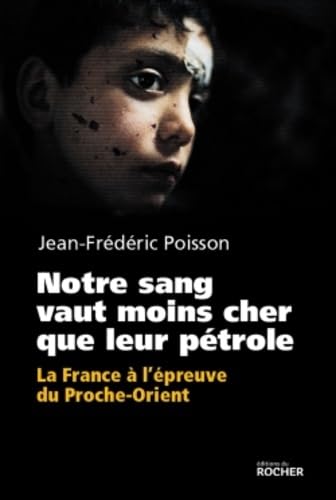 Notre sang vaut moins cher que leur pétrole: La France à l'épreuve du Proche-Orient. 9782268082011