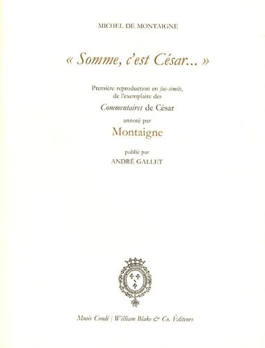 Somme, c'est César...: Première reproduction en fac-simile, de l'exemplaire des Commentaires de César annoté par Montaigne 9782841031276