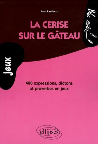 La cerise sur le gâteau: 400 Expressions, dictons et proverbes en jeux 9782729837693