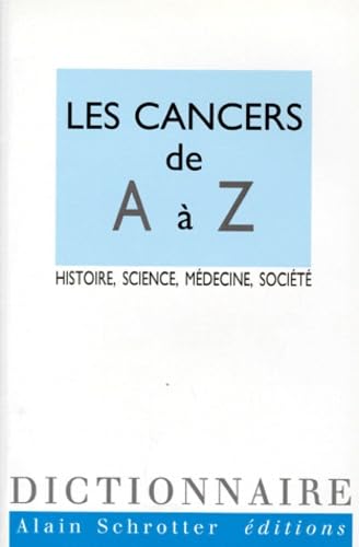 LES CANCERS DE A A Z.: Histoire, science, médecine, société 9782909760063