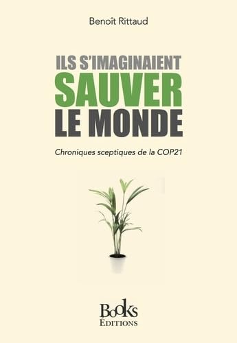 Ils s'imaginaient sauver le monde: Chroniques sceptiques de la COP21 9782366080841