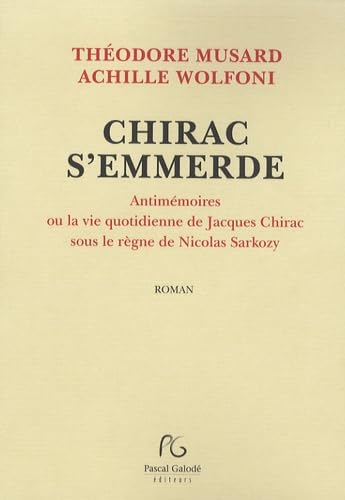 Chirac s'emmerde - Antimémoires ou la vie quotidienne de Jacques Chirac sous le règne de Nicolas Sarkozy 9782355930768