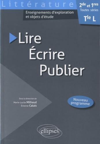 Lire, écrire, publier: Littérature 2de, 1res et Tle L toutes séries 9782729873745