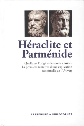 Héraclite et Parménide: Quelle est l'origine de toutes choses ? La première tentative d'une explication rationnelle de l'Univers 9782823703610