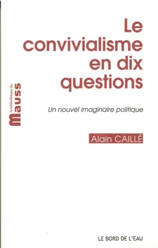 Le convivialisme en dix questions: Un nouvel imaginaire politique, suivi de "Il sera une fois... le désir convivial" 9782356874221