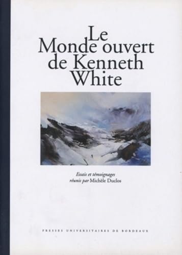 Le Monde Ouvert De Kenneth White. Essais Et Temoignages 9782867811609